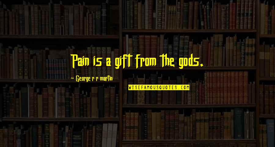 Bless My Man Quotes By George R R Martin: Pain is a gift from the gods.