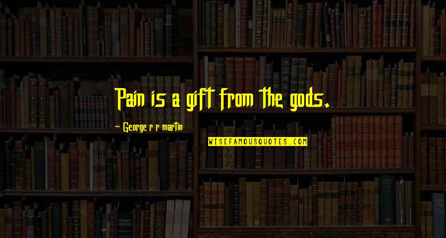 Bless My Man Quotes By George R R Martin: Pain is a gift from the gods. Bless My Man Quotes By George R R Martin: Pain is a gift from the gods.