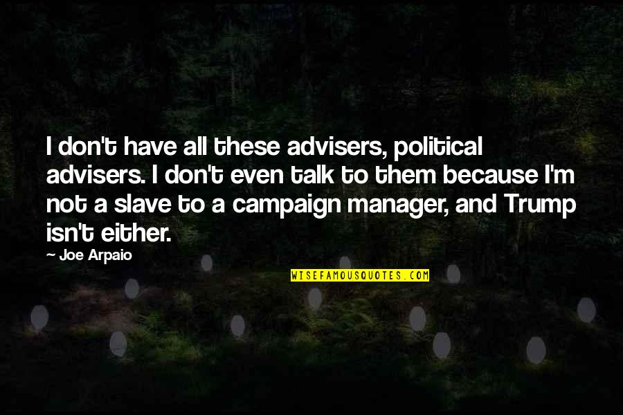 Bless My Man Quotes By Joe Arpaio: I don't have all these advisers, political advisers. Bless My Man Quotes By Joe Arpaio: I don't have all these advisers, political advisers.