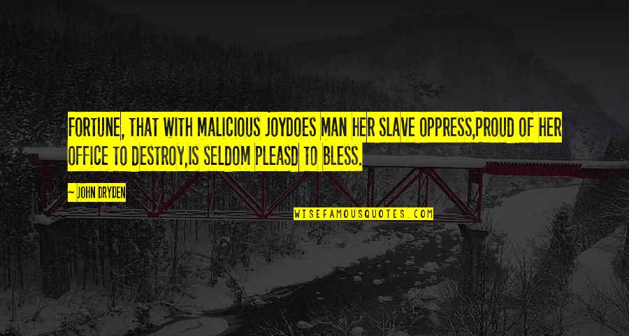 Bless My Man Quotes By John Dryden: Fortune, that with malicious joyDoes man her slave