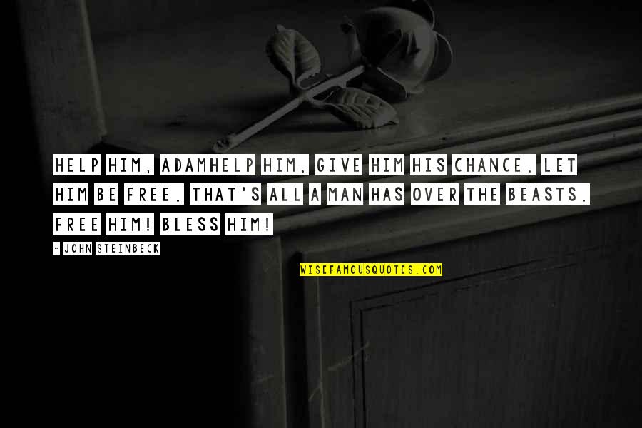 Bless My Man Quotes By John Steinbeck: Help him, Adamhelp him. Give him his chance. Bless My Man Quotes By John Steinbeck: Help him, Adamhelp him. Give him his chance.
