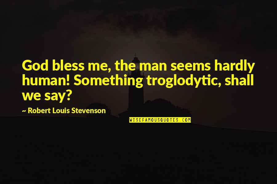 Bless My Man Quotes By Robert Louis Stevenson: God bless me, the man seems hardly human!