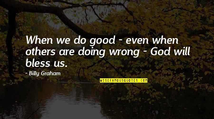 Bless Others Quotes By Billy Graham: When we do good - even when others