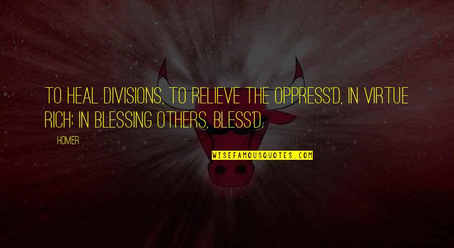 Bless Others Quotes By Homer: To heal divisions, to relieve the oppress'd, In