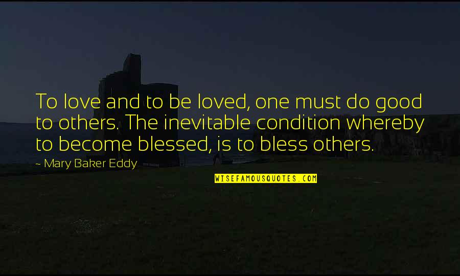 Bless Others Quotes By Mary Baker Eddy: To love and to be loved, one must Bless Others Quotes By Mary Baker Eddy: To love and to be loved, one must
