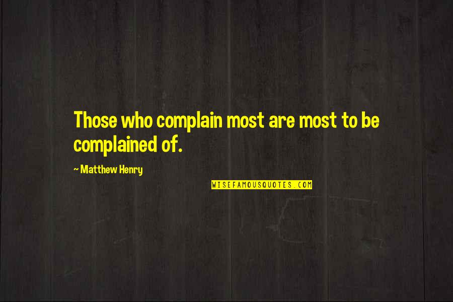 Bless Others Quotes By Matthew Henry: Those who complain most are most to be