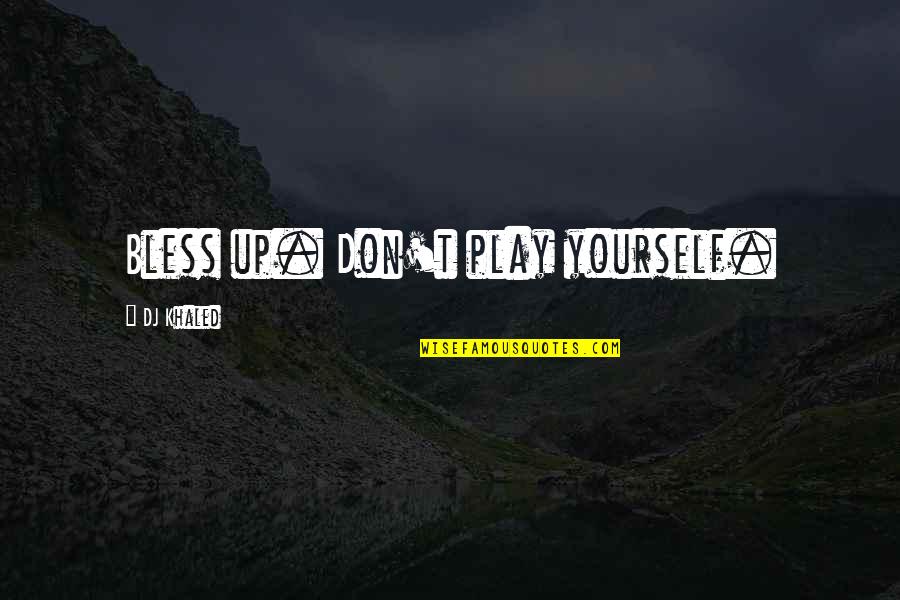 Bless Quotes By DJ Khaled: Bless up. Don't play yourself. Bless Quotes By DJ Khaled: Bless up. Don't play yourself.