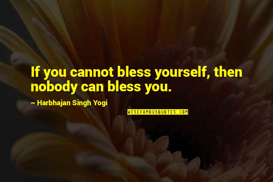 Bless Quotes By Harbhajan Singh Yogi: If you cannot bless yourself, then nobody can Bless Quotes By Harbhajan Singh Yogi: If you cannot bless yourself, then nobody can