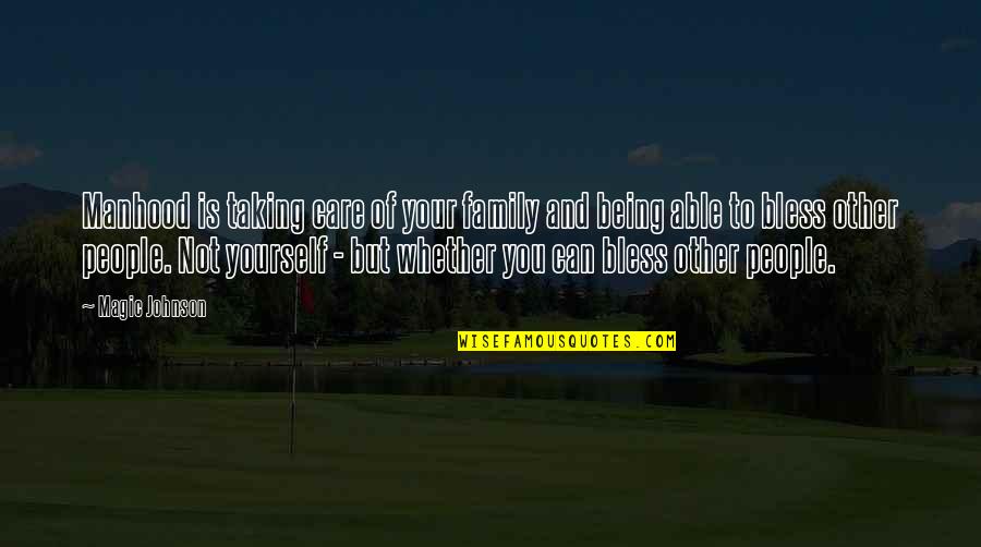 Bless Quotes By Magic Johnson: Manhood is taking care of your family and Bless Quotes By Magic Johnson: Manhood is taking care of your family and