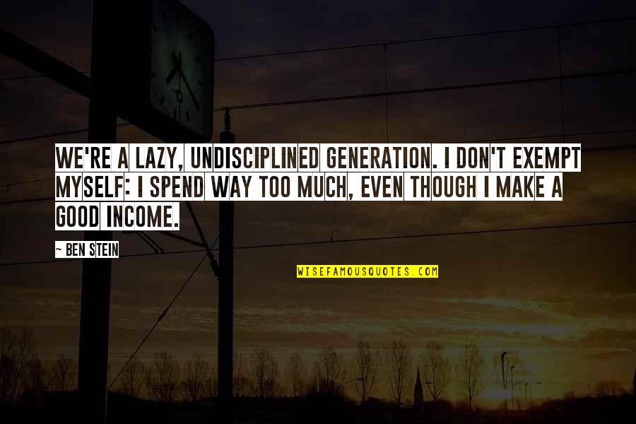 Bless Saturday Quotes By Ben Stein: We're a lazy, undisciplined generation. I don't exempt