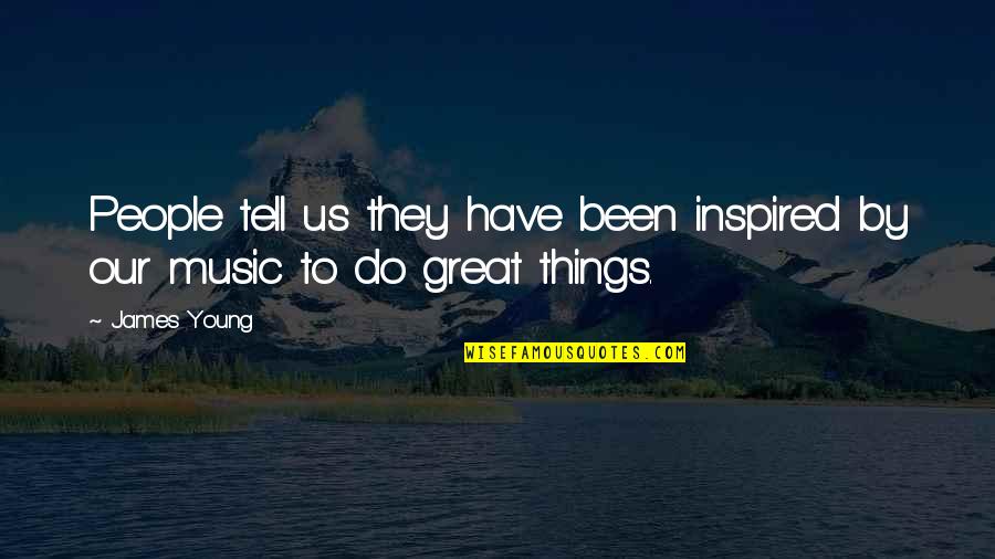 Bless Saturday Quotes By James Young: People tell us they have been inspired by