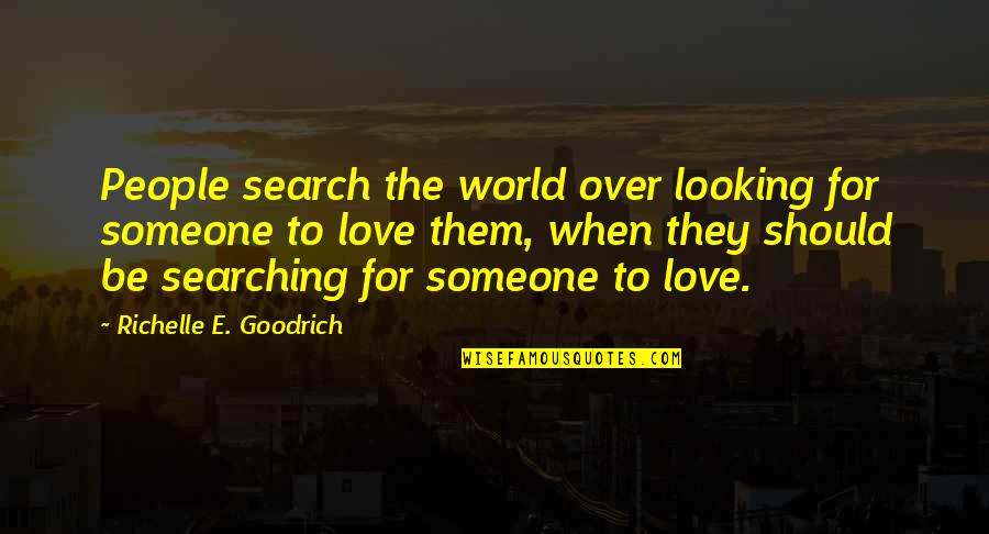 Bless Saturday Quotes By Richelle E. Goodrich: People search the world over looking for someone