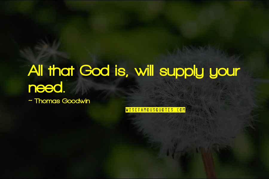 Bless Saturday Quotes By Thomas Goodwin: All that God is, will supply your need.