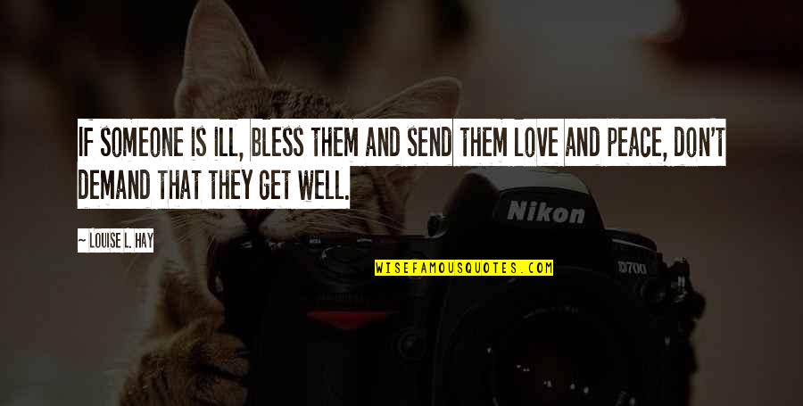 Bless Someone Quotes By Louise L. Hay: If someone is ill, bless them and send