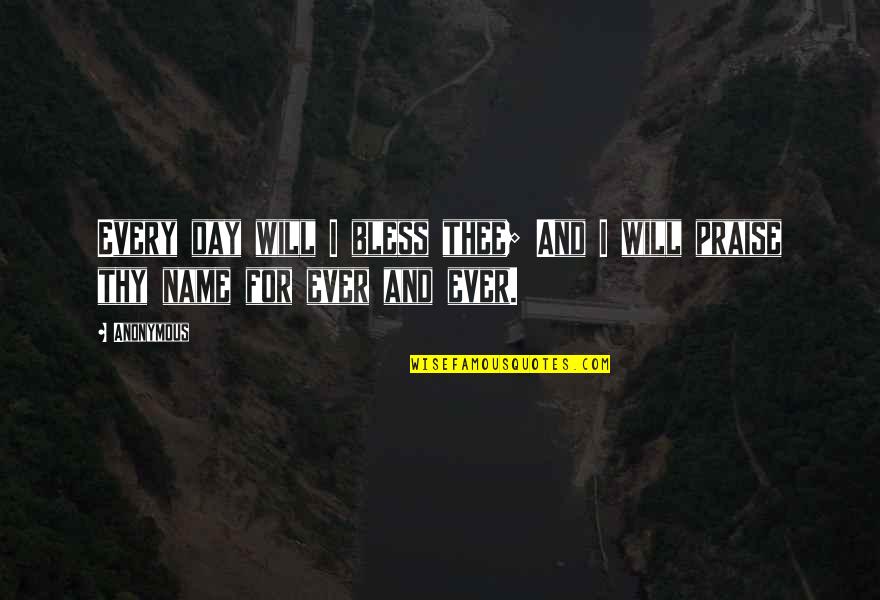 Bless The Day Quotes By Anonymous: Every day will I bless thee; And I