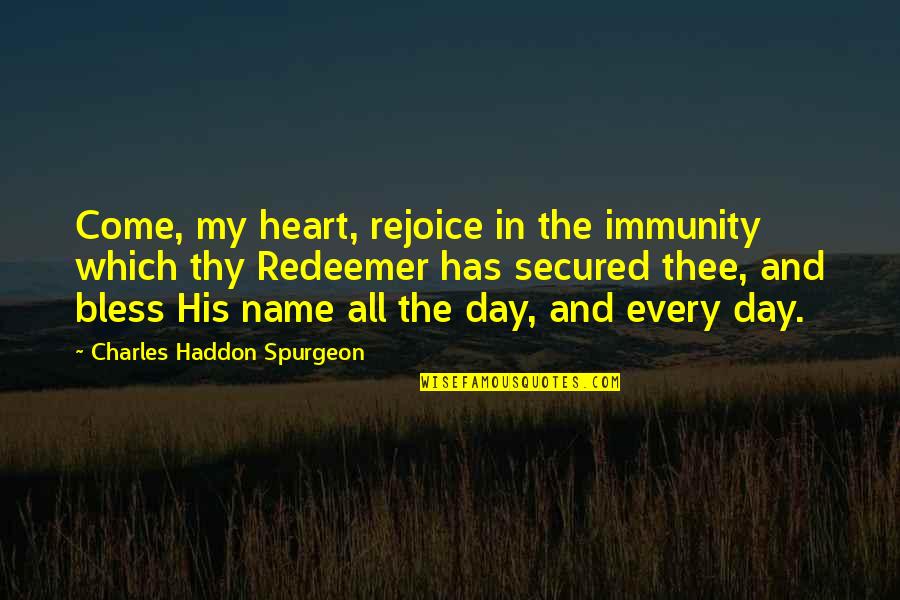 Bless The Day Quotes By Charles Haddon Spurgeon: Come, my heart, rejoice in the immunity which Bless The Day Quotes By Charles Haddon Spurgeon: Come, my heart, rejoice in the immunity which