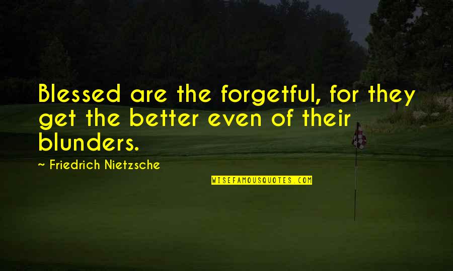 Bless The Quotes By Friedrich Nietzsche: Blessed are the forgetful, for they get the