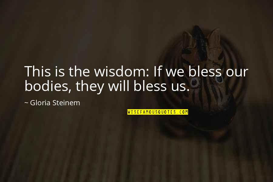 Bless The Quotes By Gloria Steinem: This is the wisdom: If we bless our