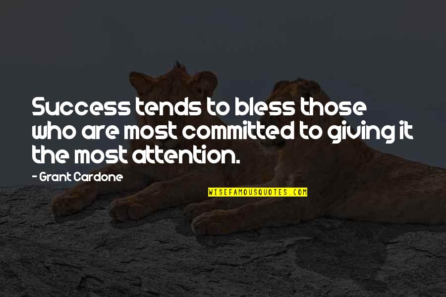 Bless The Quotes By Grant Cardone: Success tends to bless those who are most