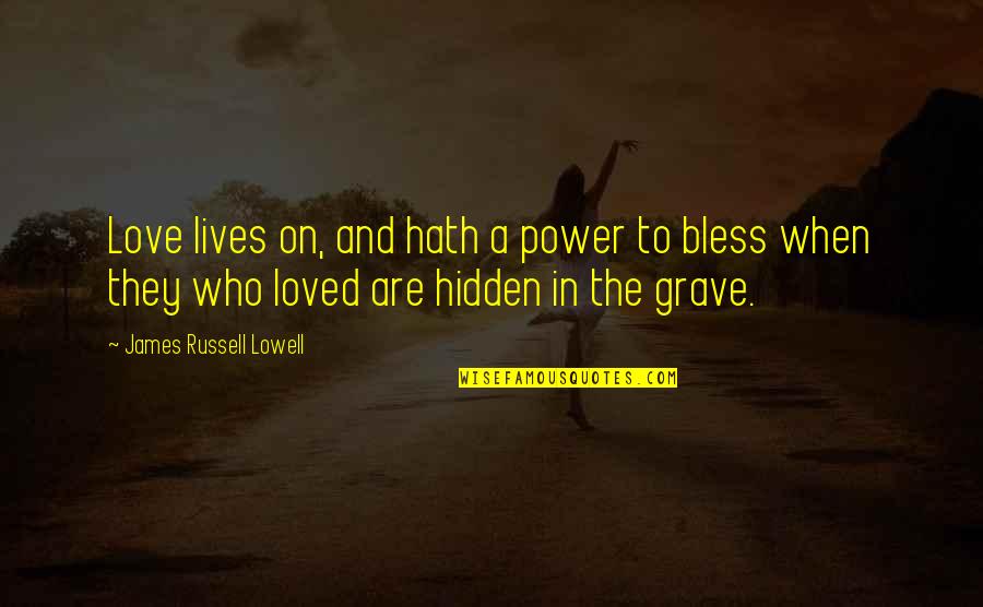 Bless The Quotes By James Russell Lowell: Love lives on, and hath a power to