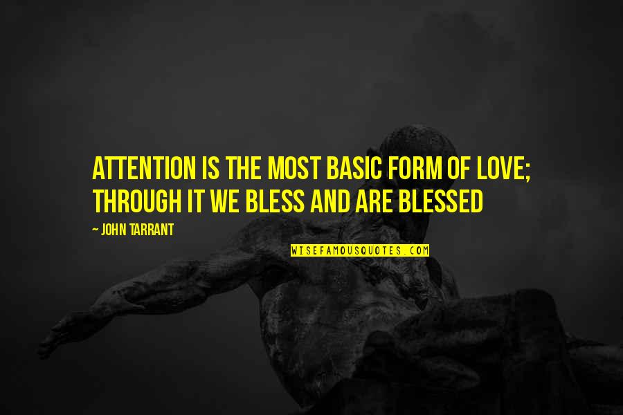 Bless The Quotes By John Tarrant: Attention is the most basic form of love;