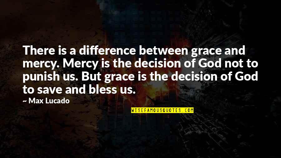 Bless The Quotes By Max Lucado: There is a difference between grace and mercy.