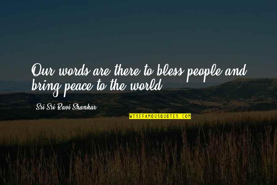 Bless The Quotes By Sri Sri Ravi Shankar: Our words are there to bless people and