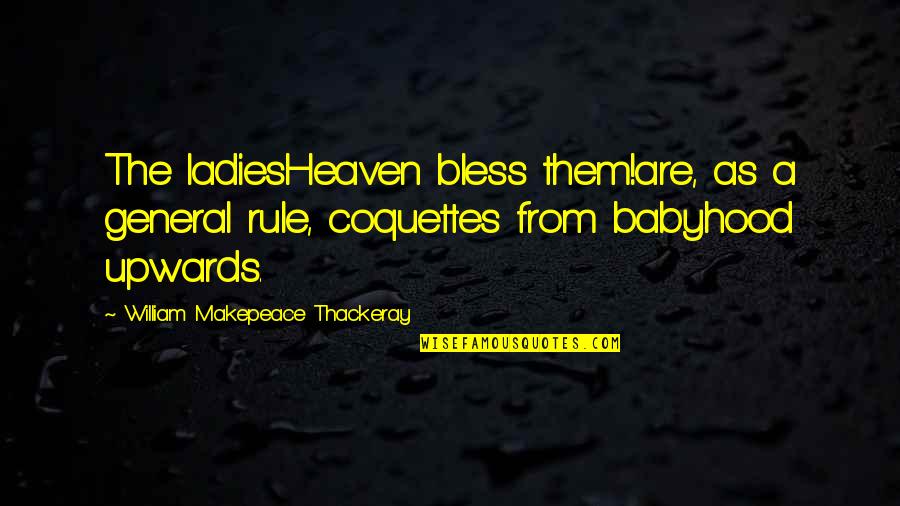 Bless The Quotes By William Makepeace Thackeray: The ladiesHeaven bless them!are, as a general rule,