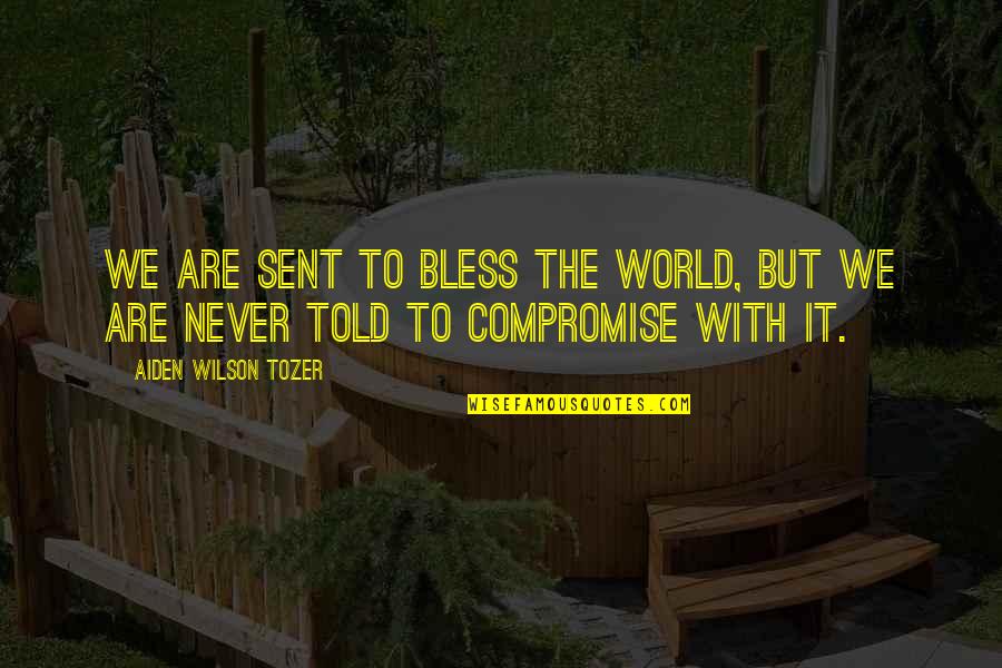 Bless The World Quotes By Aiden Wilson Tozer: We are sent to bless the world, but