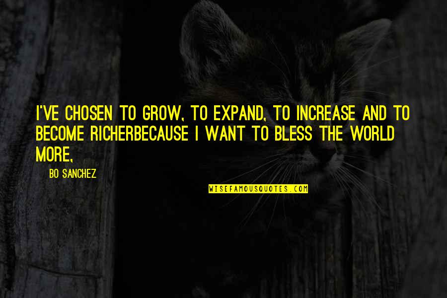 Bless The World Quotes By Bo Sanchez: I've chosen to GROW, to EXPAND, to INCREASE