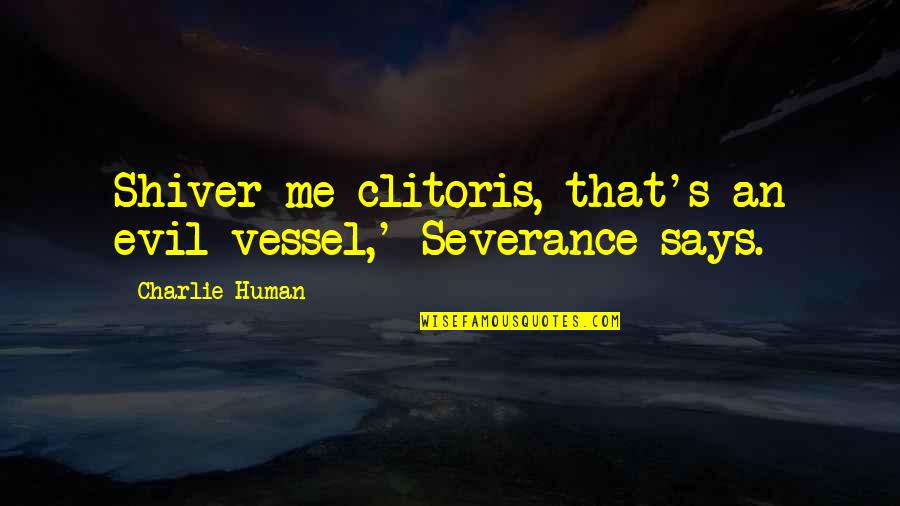 Bless The World Quotes By Charlie Human: Shiver me clitoris, that's an evil vessel,' Severance