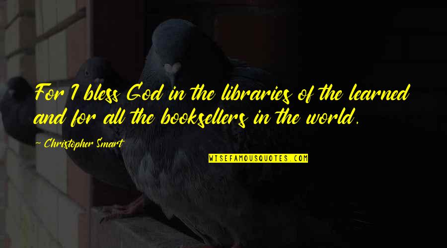 Bless The World Quotes By Christopher Smart: For I bless God in the libraries of