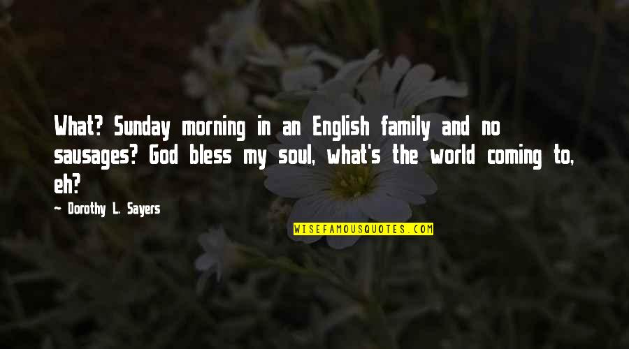 Bless The World Quotes By Dorothy L. Sayers: What? Sunday morning in an English family and