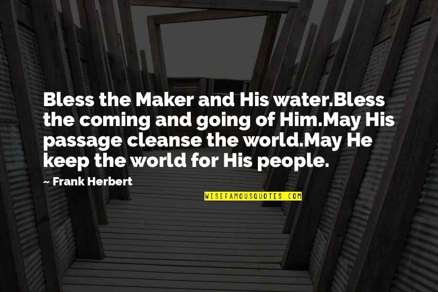 Bless The World Quotes By Frank Herbert: Bless the Maker and His water.Bless the coming