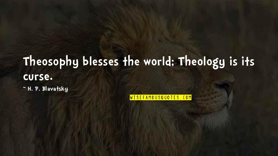 Bless The World Quotes By H. P. Blavatsky: Theosophy blesses the world; Theology is its curse.