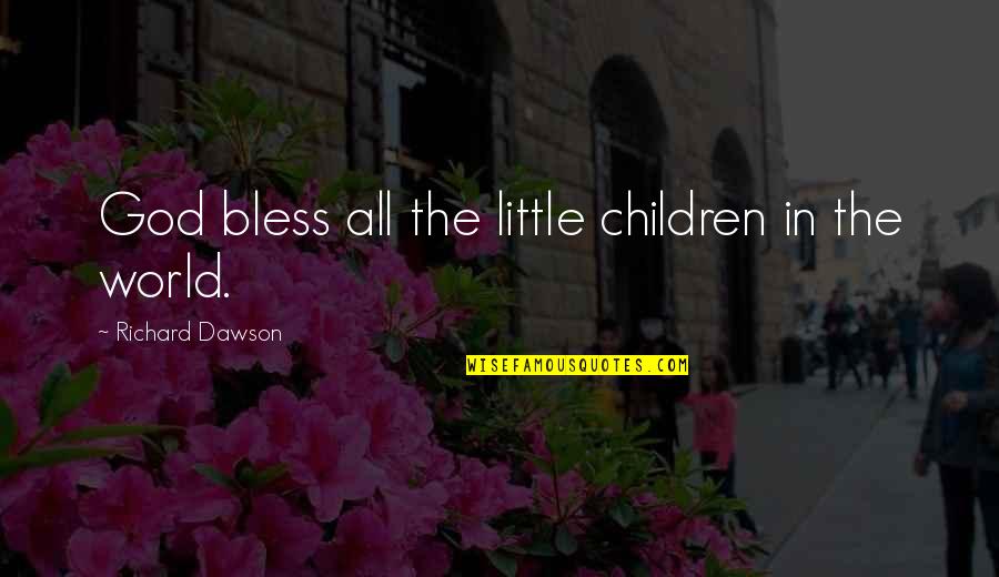 Bless The World Quotes By Richard Dawson: God bless all the little children in the