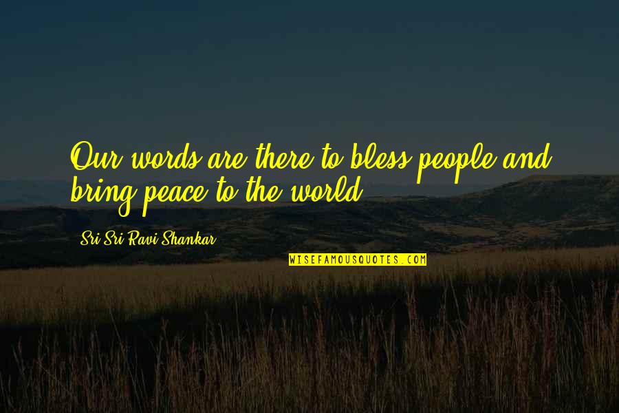 Bless The World Quotes By Sri Sri Ravi Shankar: Our words are there to bless people and