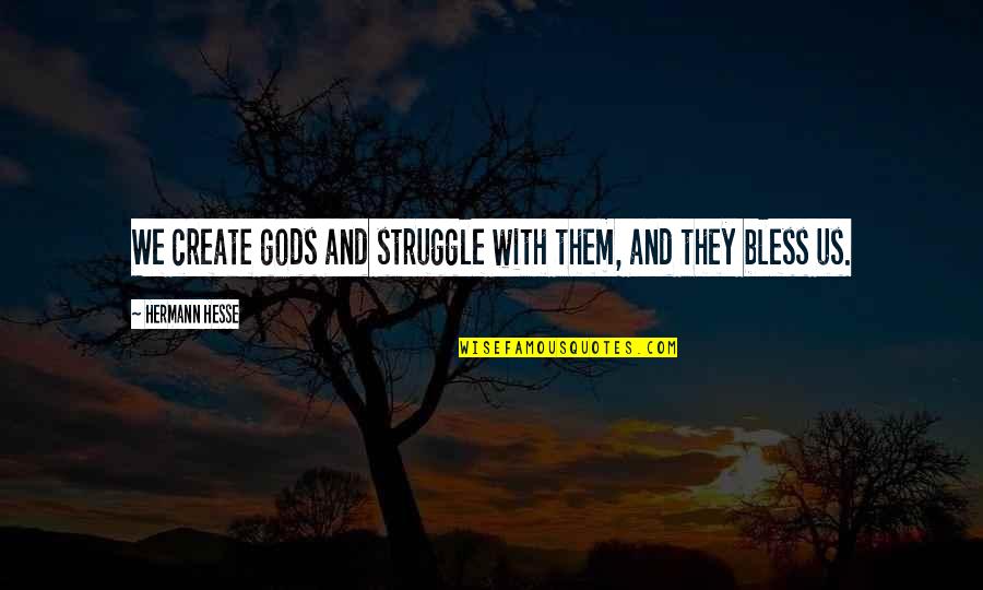 Bless Them All Quotes By Hermann Hesse: We create gods and struggle with them, and