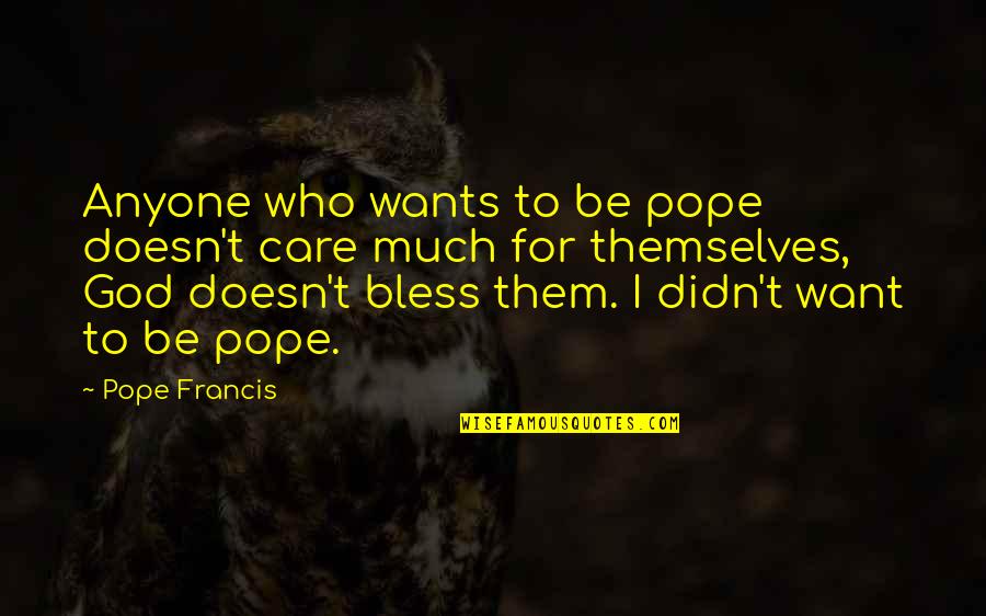 Bless Them All Quotes By Pope Francis: Anyone who wants to be pope doesn't care