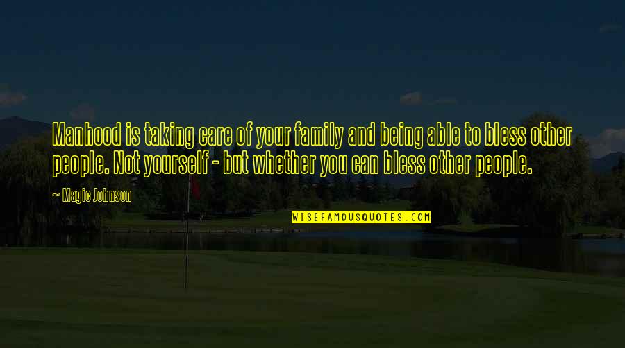 Bless This Family Quotes By Magic Johnson: Manhood is taking care of your family and Bless This Family Quotes By Magic Johnson: Manhood is taking care of your family and