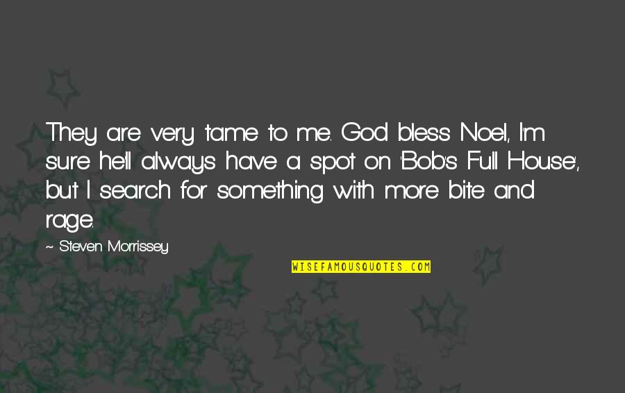 Bless This House Quotes By Steven Morrissey: They are very tame to me. God bless