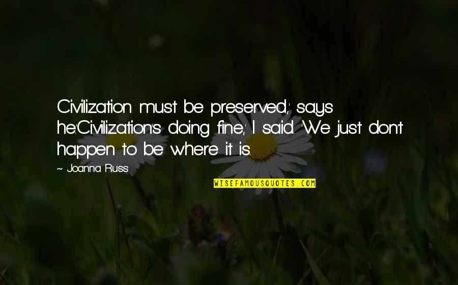 Bless This House Sayings And Quotes By Joanna Russ: Civilization must be preserved,' says he.'Civilization's doing fine,'