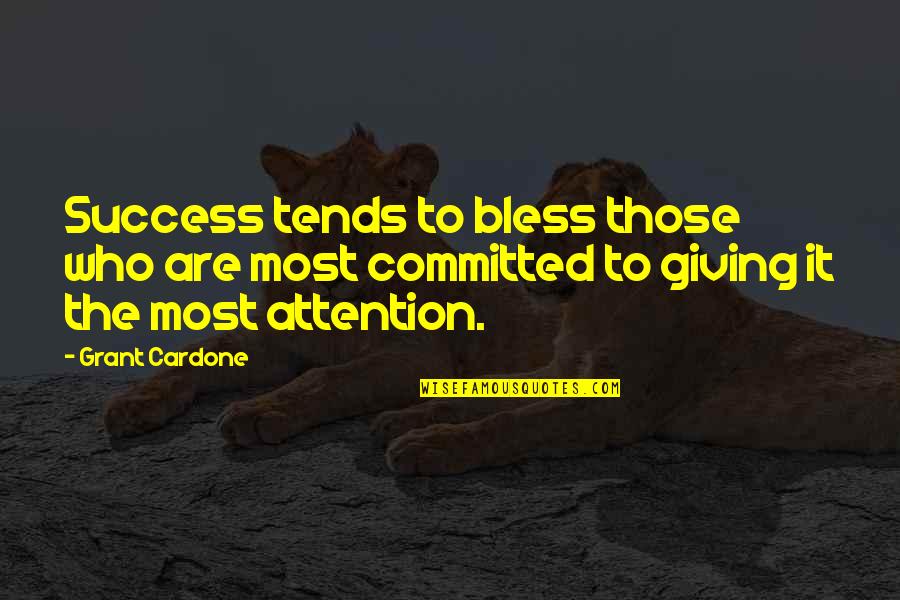 Bless Those Who Bless You Quotes By Grant Cardone: Success tends to bless those who are most Bless Those Who Bless You Quotes By Grant Cardone: Success tends to bless those who are most