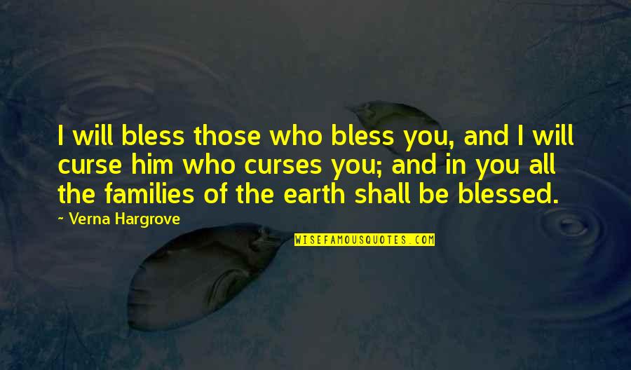 Bless Those Who Bless You Quotes By Verna Hargrove: I will bless those who bless you, and Bless Those Who Bless You Quotes By Verna Hargrove: I will bless those who bless you, and
