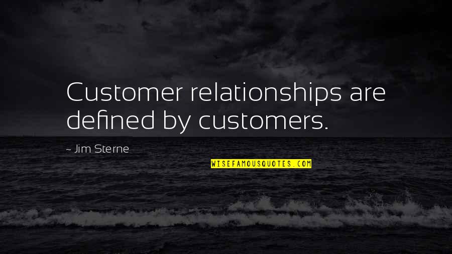 Bless Those Who Hurt You Quotes By Jim Sterne: Customer relationships are defined by customers. Bless Those Who Hurt You Quotes By Jim Sterne: Customer relationships are defined by customers.