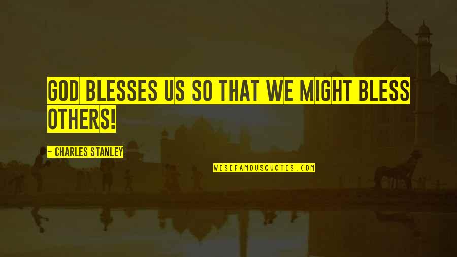Bless Us God Quotes By Charles Stanley: God blesses us so that we might bless Bless Us God Quotes By Charles Stanley: God blesses us so that we might bless