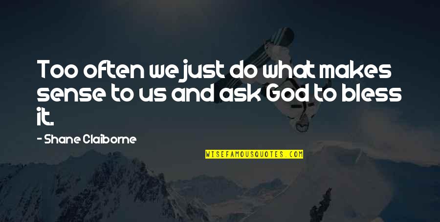 Bless Us God Quotes By Shane Claiborne: Too often we just do what makes sense Bless Us God Quotes By Shane Claiborne: Too often we just do what makes sense
