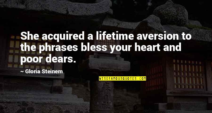 Bless Your Heart Quotes By Gloria Steinem: She acquired a lifetime aversion to the phrases