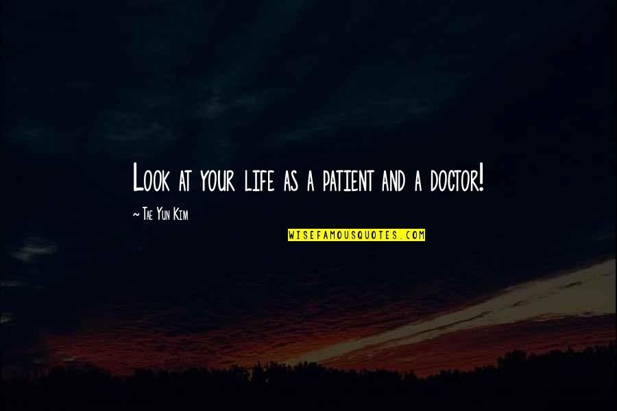 Bless Your Week Quotes By Tae Yun Kim: Look at your life as a patient and