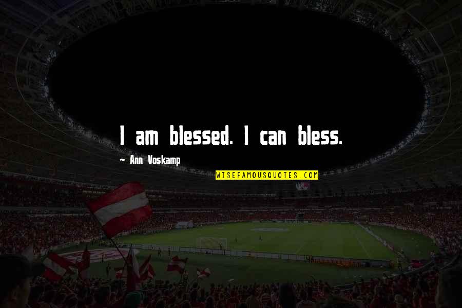 Blessed Am I Quotes By Ann Voskamp: I am blessed. I can bless. Blessed Am I Quotes By Ann Voskamp: I am blessed. I can bless.